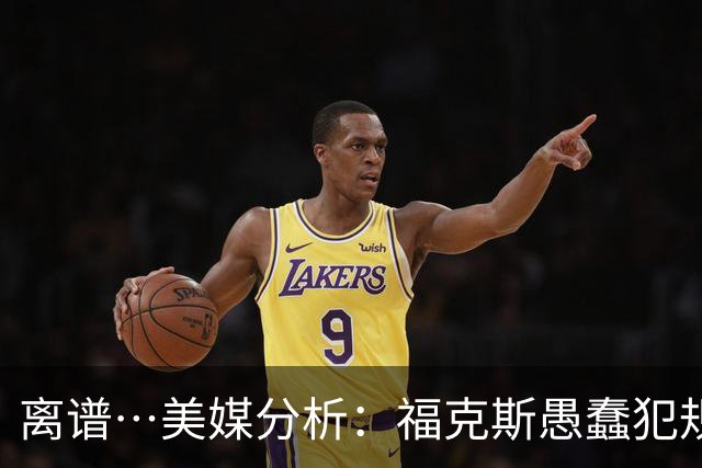 离谱…美媒分析：福克斯愚蠢犯规+米奇逆天指挥“联手完成自杀”